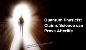 Quantum Physicist Claims Science can Prove Afterlife